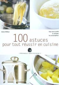 100 astuces pour tout réussir en cuisine : tout cuire à point et rattraper les catastrophes !