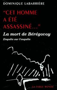 Cet homme a été assassiné... : la mort de Bérégovoy : enquête sur l'enquête