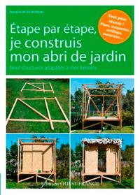 Etape par étape, je construis mon abri de jardin : neuf structures adaptées à mes besoins