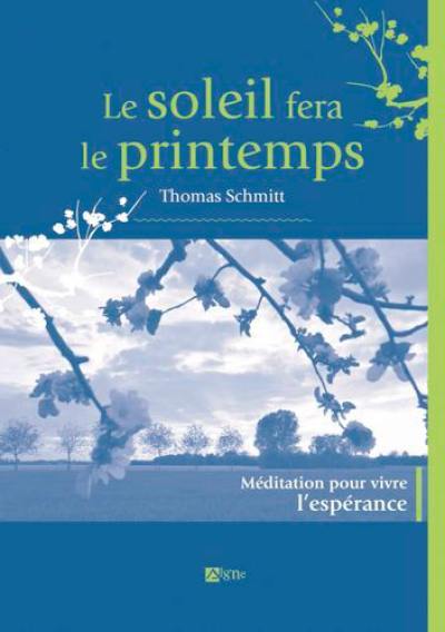 Le soleil fera le printemps : méditations pour vivre l'espérance