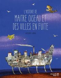 L'histoire de Maître Oiseau et des villes en fuite