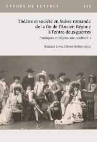 Etudes de lettres, n° 315. Théâtre et société en Suisse romande de la fin de l'Ancien Régime à l'entre-deux-guerres : pratiques et enjeux socioculturels