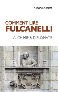 Comment lire Fulcanelli : alchimie & diplomatie