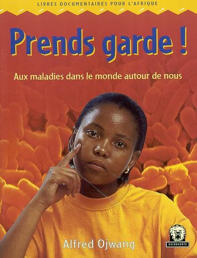 Prends garde ! : aux maladies dans le monde autour de nous : livres documentaires pour l'Afrique