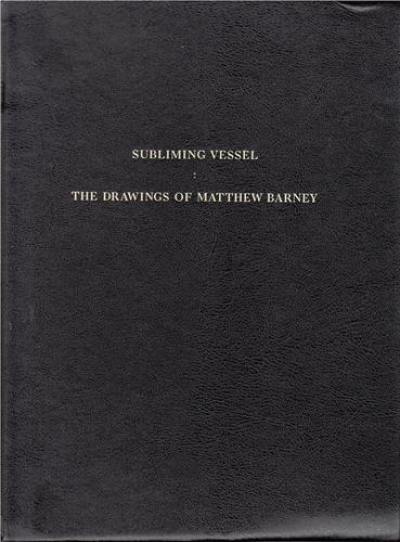 Subliming Vessel The Drawings of Matthew Barney