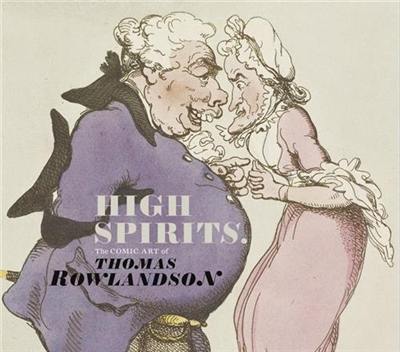 High Spirits : the Comic Art of Thomas Rowlandson