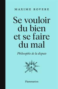 Se vouloir du bien et se faire du mal : philosophie de la dispute