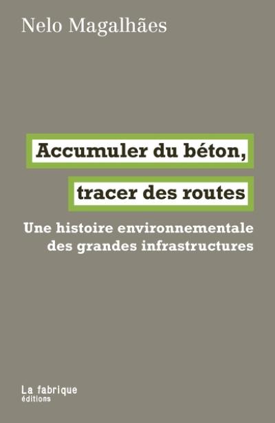 Accumuler du béton, tracer des routes : une histoire environnementale des grandes infrastructures