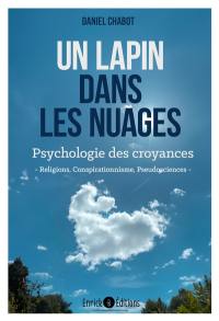 Un lapin dans les nuages : psychologie des croyances : religions, conspirationnisme, pseudosciences