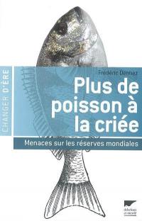 Plus de poisson à la criée : menaces sur les réserves mondiales