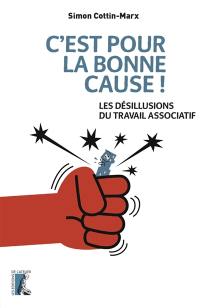 C'est pour la bonne cause ! : les désillusions du travail associatif