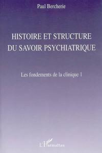 Histoire et structure du savoir psychiatrique. Vol. 1. Les fondements de la clinique