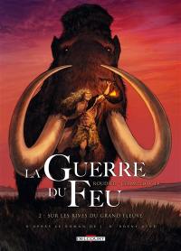 La guerre du feu. Vol. 2. Sur les rives du grand fleuve