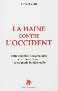 La haine contre l'Occident : entre sinophilie, islamolâtrie et afrocentrisme : l'escroquerie intellectuelle