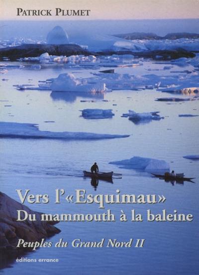 Peuples du Grand Nord. Vol. 2. Avant l'Esquimau