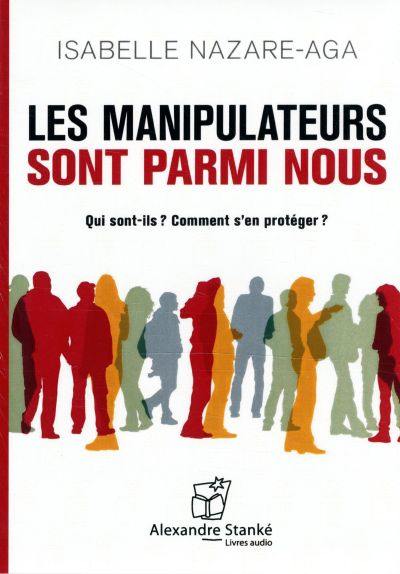 Les manipulateurs sont parmi nous : Qui sont-ils : Comment s'en protéger ?