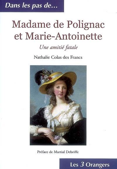 Madame de Polignac et Marie-Antoinette : une amitié fatale