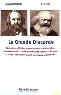 La grande discorde : Bakounine, Marx : déclarations officielles, communications confidentielles, pamphlets corrosifs, articles diffamatoires, lettres aux intimes... et autres écrits réciproquement polémiques ou admiratifs