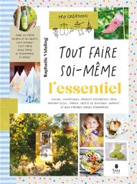 Tout faire soi-même : cuisine, cosmétiques, produits d'entretien, déco, travaux écolo, jardin, objets du quotidien, enfants... : 150 créations