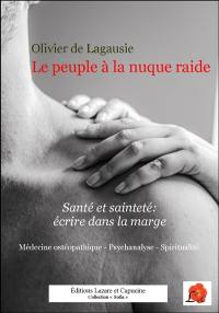 Le peuple à la nuque raide : santé et sainteté, écrire dans la marge : médecine ostéopathique, psychanalyse, spiritualité