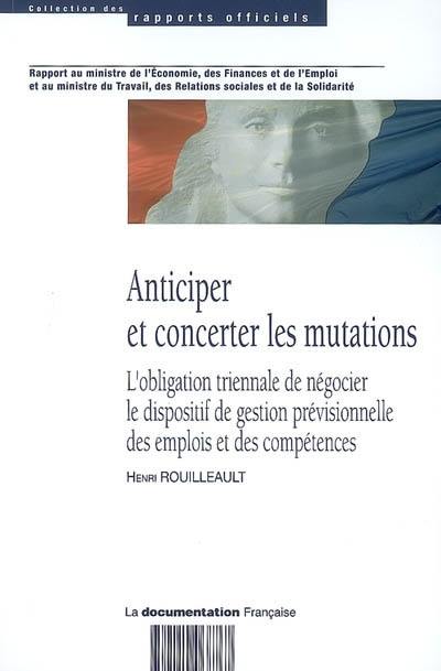 Anticiper et concerter les mutations : l'obligation triennale de négocier le dispositif de gestion prévisionnelle des emplois et des compétences : rapport au Ministre de l'économie, des finances et de l'emploi et au Ministre du travail, des relations sociales et de la solidarité