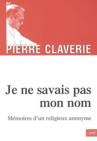 Je ne savais pas mon nom... : mémoires d'un religieux anonyme