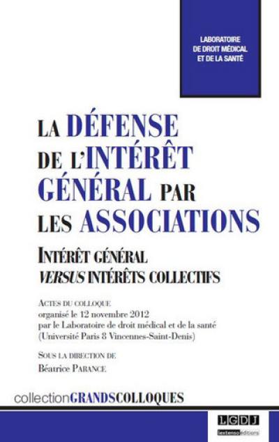 La défense de l'intérêt général par les associations : intérêt général versus intérêts collectifs : actes du colloque organisé le 12 novembre 2012, Université Paris 8 Vincennes-Saint-Denis