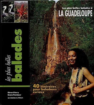 Les plus belles balades à la Guadeloupe : 40 itinéraires pour baladeurs curieux