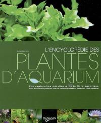 L'encyclopédie des plantes d'aquarium : une exploration minutieuse de la flore aquatique : avec des conseils pratiques pour un entretien parfait des plantes de votre aquarium