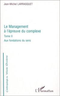 Le management à l'epreuve. Vol. 2. Aux fondations du sens