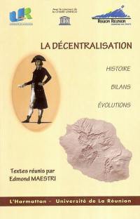 La décentralisation : histoire, bilans, évolutions : actes du colloque de Saint-Denis de la Réunion