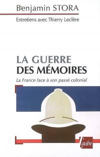 La guerre des mémoires : la France face à son passé colonial : entretiens avec Thierry Leclère