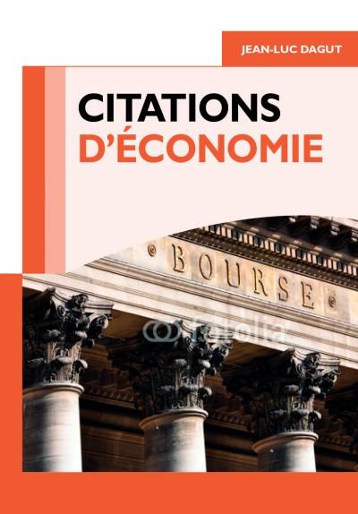 Citations d'économie : 400 citations classées en 13 grands thèmes, et 68 problématiques, plus de 100 auteurs