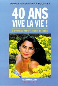 40 ans, vive la vie ! : comment rester jeune et belle