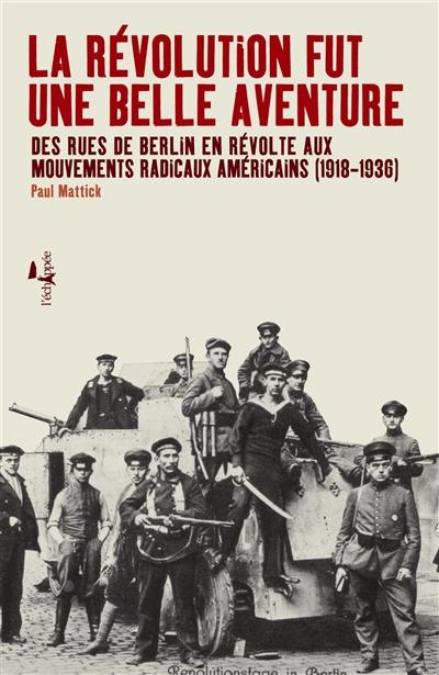 La révolution fut une belle aventure : des rues de Berlin en révolte aux mouvements radicaux américains (1918-1934)