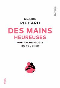 Des mains heureuses : une archéologie du toucher