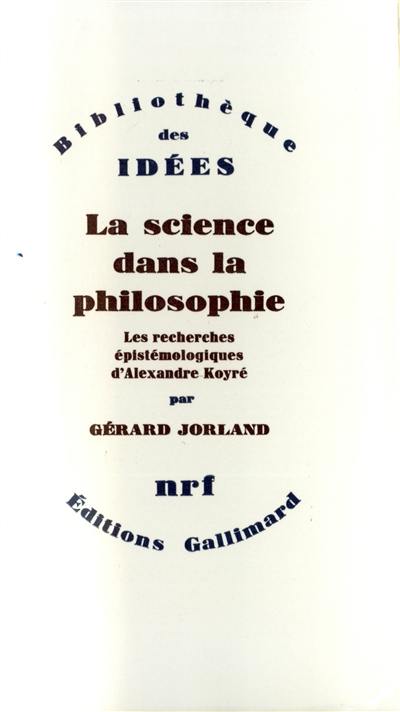 La Science dans la philosophie : les recherches épistémologiques d'Alexandre Koyré