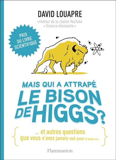 Mais qui a attrapé le bison de Higgs ? : et autres questions que vous n'avez jamais osé poser à haute voix...