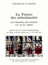 La France des principautés : les chambres des comptes : XIVe et XVe siècles : colloque tenu aux Archives départementales de l'Allier, à Moulins-Yzeure, les 6-8 avril 1995