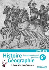 Histoire géographie, enseignement moral et civique 6e cycle 3 : livre du professeur