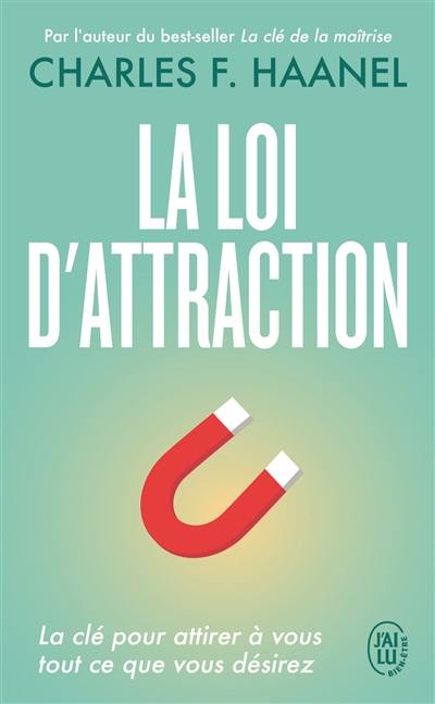 La loi d'attraction : la clé pour attirer à vous tout ce que vous désirez