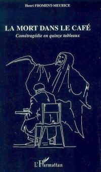 La mort dans le café : cométragédie en quinze tableaux