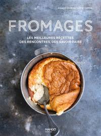 Fromages : les meilleures recettes, des rencontres, des savoir-faire