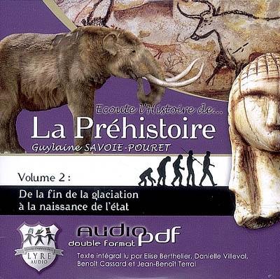 Ecoute l'histoire de... la préhistoire. Vol. 2. de la fin de la glaciation à la naissance de l'état