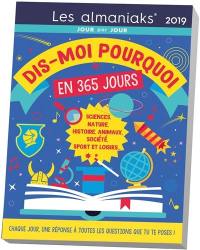 Dis-moi pourquoi en 365 jours 2019 : sciences, nature, histoire, animaux, société, sport et loisirs... : chaque jour, une réponse à toutes les questions que tu te poses !