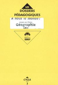 A nous le monde ! Géographie cycle 3 CM1 : fichier de l'élève