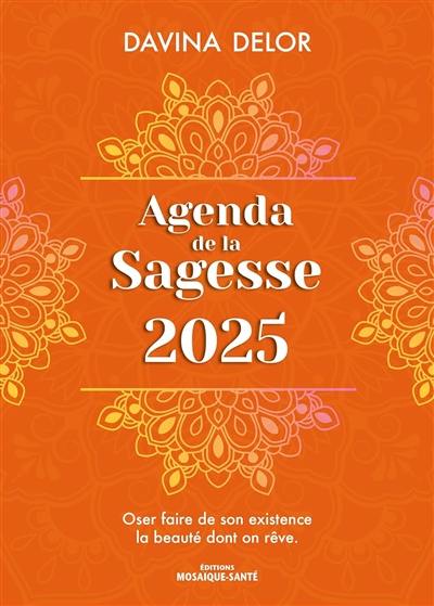 Agenda de la sagesse 2025 : oser faire de son existence la beauté dont on rêve