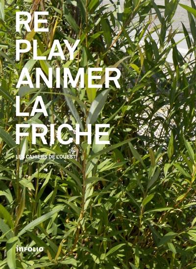 Les cahiers de l'Ouest, n° 3. Replay : animer la friche