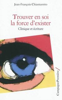 Trouver en soi la force d'exister : clinique et écriture