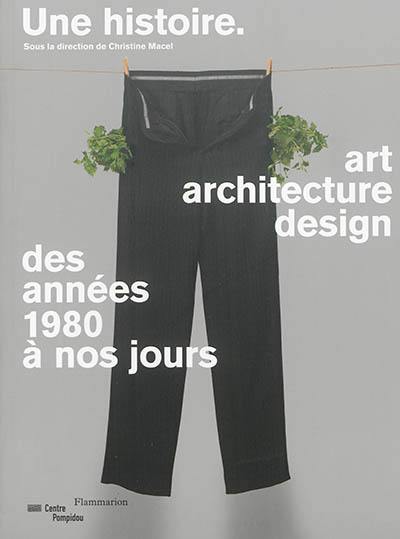 Une histoire : art, architecture, design des années 1980 à nos jours